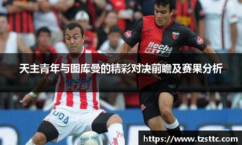 天主青年与图库曼的精彩对决前瞻及赛果分析