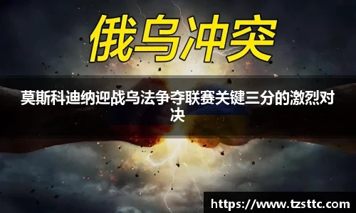 莫斯科迪纳迎战乌法争夺联赛关键三分的激烈对决
