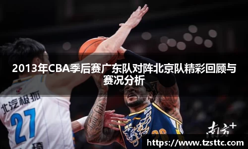 2013年CBA季后赛广东队对阵北京队精彩回顾与赛况分析