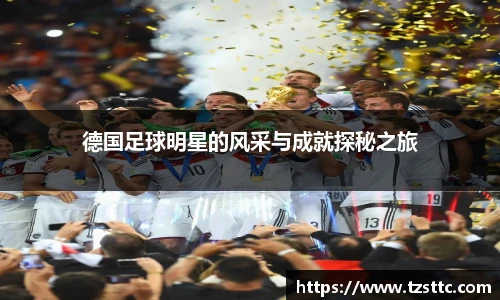 德国足球明星的风采与成就探秘之旅